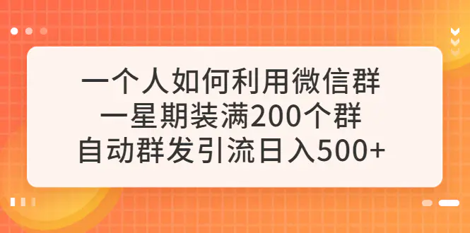 一个人如何利用微信群自动群发引流，一星期装满200个群，日入500+
