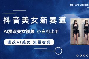 抖音美女新赛道-漫改AI美女流量密码,5分钟制作视频,新手一周涨万粉