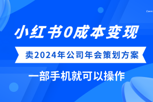 小红书0成本变现，卖2024年公司年会策划方案，一部手机可操作