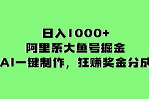 日入1000+的阿里系大鱼号掘金，AI一键制作，狂赚奖金分成