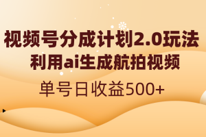 视频号分成计划2.0,利用ai生成航拍视频,单号日收益500+