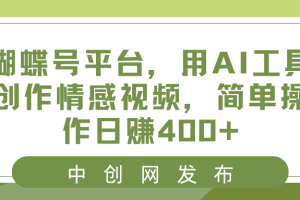 蝴蝶号平台,用AI工具创作情感视频,简单操作日赚400+
