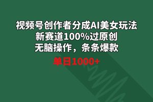 视频号创作者分成AI美女玩法 新赛道100%过原创无脑操作 条条爆款 单日1000+