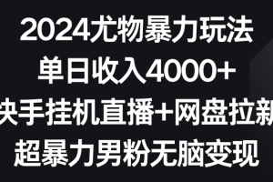 2024尤物暴力玩法 单日收入4000+快手挂机直播+网盘拉新 超暴力男粉无脑变现