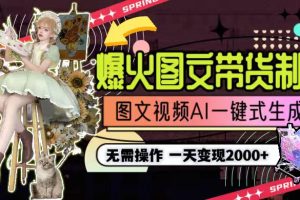 一天利润2000+,爆火图文带货制作,图片文案视频AI一键式生成,无需操作