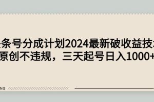 头条号分成计划2024最新破收益技术,原创不违规,三天起号日入1000+