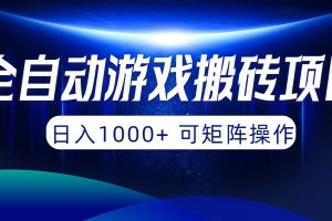 全自动游戏搬砖项目，日入1000+ 可矩阵操作