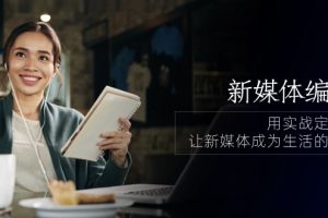 新媒体-编导人,用实战定义结果,让新媒体成为生活的一部分 (84节课)