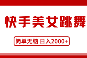 快手美女跳舞，简单无脑，轻轻松松日入2000+
