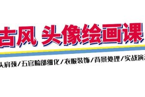 ：头肩颈/五官脸部细化/衣服装饰/背景处理/实战演示