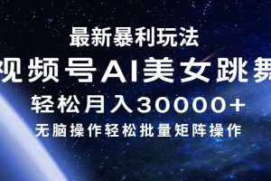 最新暴利玩法视频号AI美女，简单矩阵轻松月入30000+