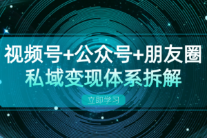 视频号+公众号+朋友圈私域变现体系拆解,全体平台流量枯竭下的应对策略