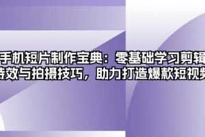 手机短片制作宝典:零基础学习剪辑、特效与拍摄技巧,助力打造爆款短视频