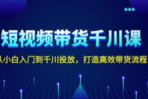 短视频带货千川课,从小白入门到千川投放,打造高效带货流程