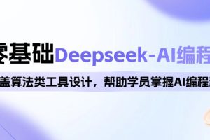 0基础Deepseek-AI编程班，涵盖算法类工具设计，帮助学员掌握AI编程精髓