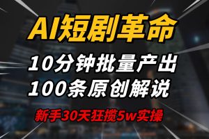 AI短剧革命！10分钟批量产出100条原创解说，新手30天狂揽5w实操揭秘