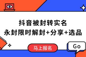 抖音被封转实名攻略，永久封禁也能限时解封，分享解封后高效选品技巧