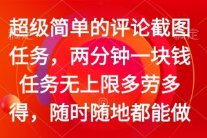 简单的评论截图任务,两分钟一块钱 任务无上限多劳多得,随时随地都能做