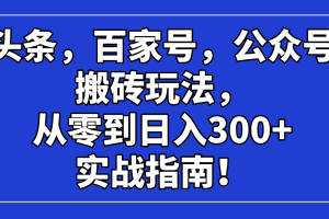 头条,百家号,公众号搬砖玩法,从零到日入300+的实战指南!