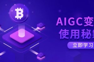 AIGC变现使用秘籍：从了解ChatGPT底层逻辑开始，开启高效智能之旅