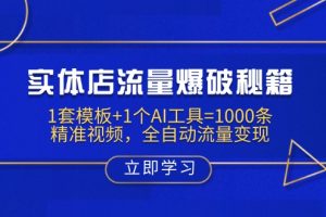 实体店流量爆破秘籍：1套模板+1个AI工具=1000条精准视频，全自动流量变现