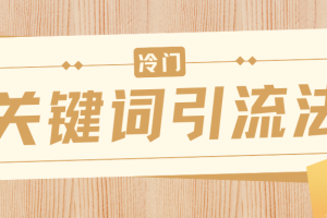 冷门关键词引流法，日引流50创业粉，附保姆级实操教程