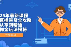 2025年最新课程，无人直播带货全攻略，从零到精通，高佣金玩法揭秘