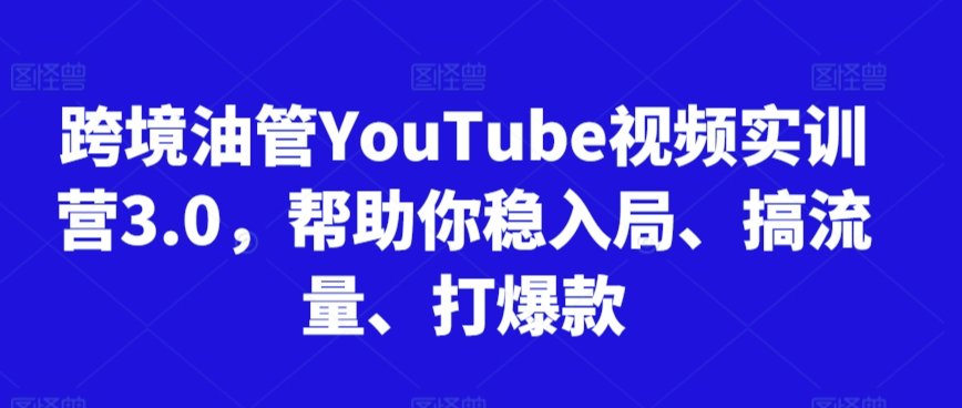 1人公司千万收益赛道：跨境油管YouTube视频实训营3.0，帮助你稳入局、搞流量、打爆款(更新2025)