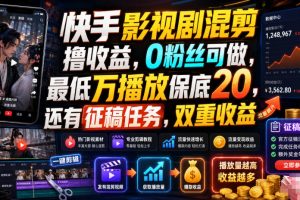 快手影视剧混剪赚收益：0粉丝也能做，万次播放保底20元，还有征稿任务拿双重收入！